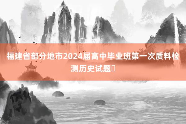 福建省部分地市2024届高中毕业班第一次质料检测历史试题​