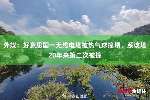 外媒：好意思国一无线电塔被热气球撞塌，系该塔20年来第二次被撞